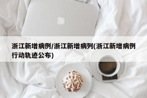浙江新增病例/浙江新增病列(浙江新增病例行动轨迹公布)