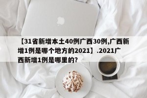【31省新增本土40例广西30例,广西新增1例是哪个地方的2021】.2021广西新增1例是哪里的？