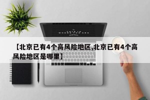 【北京已有4个高风险地区,北京已有4个高风险地区是哪里】