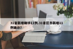 31省新增确诊11例.31省区市新增11例确诊？