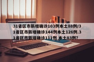31省区市新增确诊103例本土88例/31省区市新增确诊144例本土126例.31省区市新增确诊111例 本土83例？