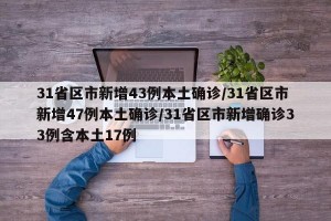 31省区市新增43例本土确诊/31省区市新增47例本土确诊/31省区市新增确诊33例含本土17例