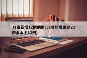 31省新增12例病例(31省新增确诊22例含本土12例)