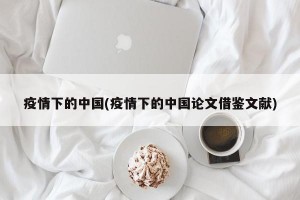 疫情下的中国(疫情下的中国论文借鉴文献)