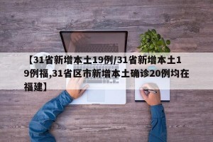 【31省新增本土19例/31省新增本土19例福,31省区市新增本土确诊20例均在福建】