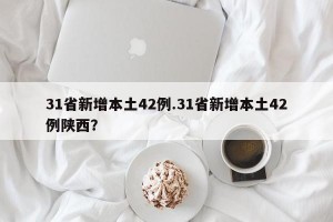 31省新增本土42例.31省新增本土42例陕西？
