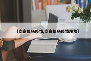 【南京机场疫情,南京机场疫情爆发】
