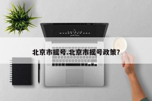 北京市摇号.北京市摇号政策？