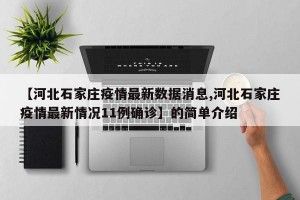 【河北石家庄疫情最新数据消息,河北石家庄疫情最新情况11例确诊】的简单介绍