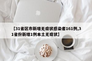 【31省区市新增无症状感染者161例,31省份新增1例本土无症状】