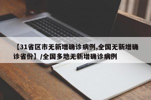 【31省区市无新增确诊病例,全国无新增确诊省份】/全国多地无新增确诊病例