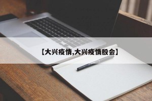 【大兴疫情,大兴疫情殷会】