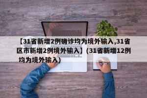 【31省新增2例确诊均为境外输入,31省区市新增2例境外输入】(31省新增12例 均为境外输入)
