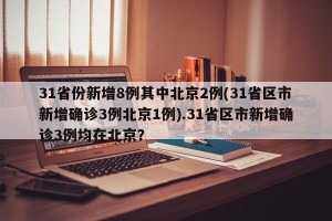 31省份新增8例其中北京2例(31省区市新增确诊3例北京1例).31省区市新增确诊3例均在北京？