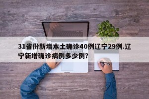 31省份新增本土确诊40例辽宁29例.辽宁新增确诊病例多少例？