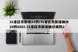 31省区市新增21例/31省区市新增确诊20例8885.31省区市新增确诊病例22例？