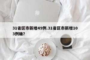 31省区市新增49例.31省区市新增103例确？