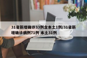 31省新增确诊33例含本土1例/31省新增确诊病例71例 本土31例