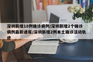 深圳新增18例确诊病例/深圳新增2个确诊病例最新通报/深圳新增2例本土确诊活动轨迹