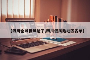 【四川全域低风险了,四川低风险地区名单】