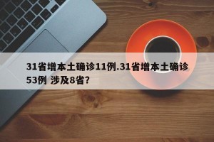 31省增本土确诊11例.31省增本土确诊53例 涉及8省？