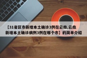 【31省区市新增本土确诊3例在云南,云南新增本土确诊病例3例在哪个市】的简单介绍