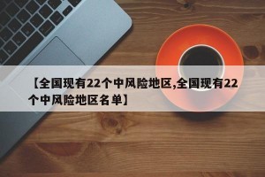 【全国现有22个中风险地区,全国现有22个中风险地区名单】