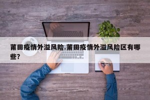 莆田疫情外溢风险.莆田疫情外溢风险区有哪些？
