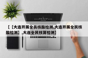 【【大连开展全员核酸检测,大连开展全民核酸检测】,大连全民核算检测】