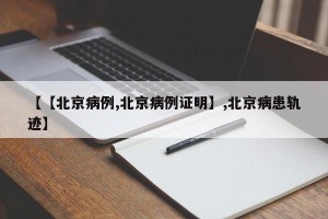 【【北京病例,北京病例证明】,北京病患轨迹】