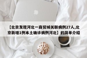 【北京发现河北一商贸城关联病例27人,北京新增1例本土确诊病例河北】的简单介绍