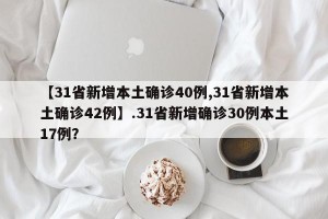 【31省新增本土确诊40例,31省新增本土确诊42例】.31省新增确诊30例本土17例？
