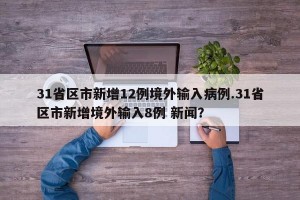 31省区市新增12例境外输入病例.31省区市新增境外输入8例 新闻？