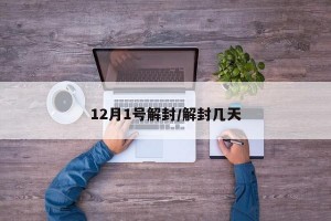 12月1号解封/解封几天
