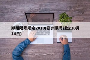 郑州限号规定2019(郑州限号规定10月14日)
