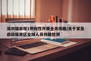 深圳福田现1例阳性开展全员核酸/关于紧急启动福田区全域人员核酸检测