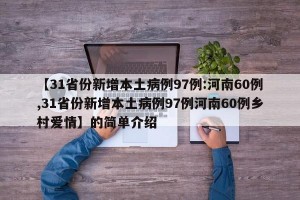 【31省份新增本土病例97例:河南60例,31省份新增本土病例97例河南60例乡村爱情】的简单介绍