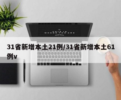 31省新增本土21例/31省新增本土61例v
