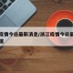 浙江疫情今日最新消息/浙江疫情今日最新消息数据