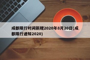 成都限行时间新规2020年8月20日(成都限行通知2020)