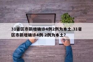 31省区市新增确诊4例2例为本土.31省区市新增确诊4例 2例为本土？