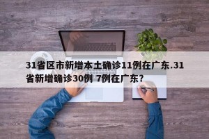 31省区市新增本土确诊11例在广东.31省新增确诊30例 7例在广东？