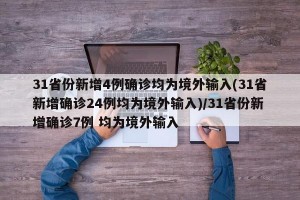 31省份新增4例确诊均为境外输入(31省新增确诊24例均为境外输入)/31省份新增确诊7例 均为境外输入