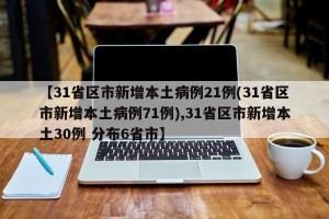 【31省区市新增本土病例21例(31省区市新增本土病例71例),31省区市新增本土30例 分布6省市】