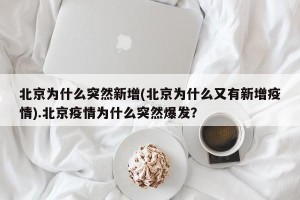 北京为什么突然新增(北京为什么又有新增疫情).北京疫情为什么突然爆发？