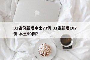 31省份新增本土73例.31省新增107例 本土90例？