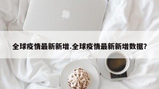 全球疫情最新新增.全球疫情最新新增数据？