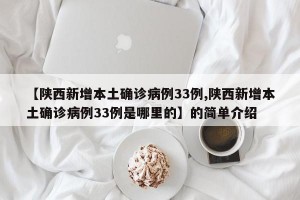 【陕西新增本土确诊病例33例,陕西新增本土确诊病例33例是哪里的】的简单介绍