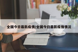 全国今日最新疫情/全国今日最新疫情情况