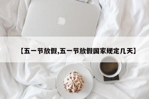 【五一节放假,五一节放假国家规定几天】